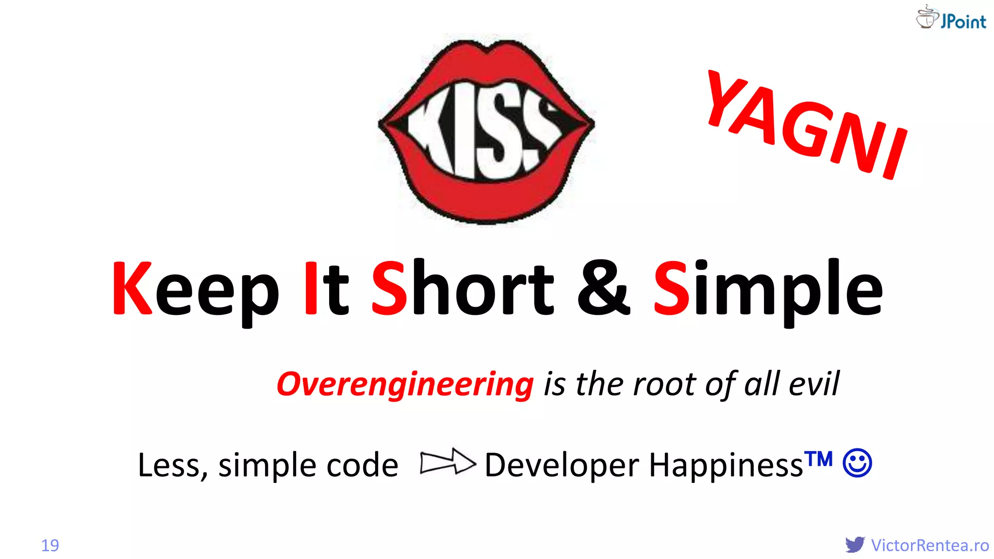 @
VictorRentea.ro
Keep It Short & Simple
19
Premature encapsulation is the root of all evilOverengineering
Less, simple code Developer Happiness 
 