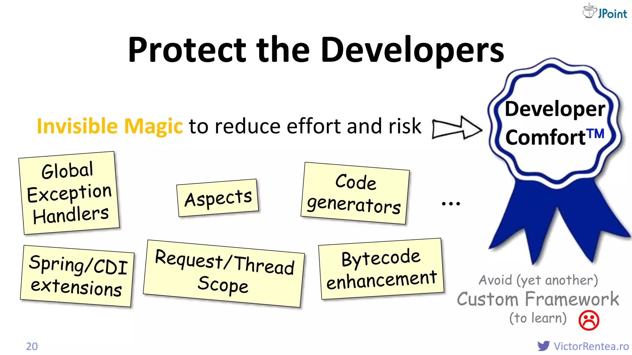 @
VictorRentea.ro
Invisible Magic to reduce effort and risk
Protect the Developers
20
...
Avoid (yet another)
Custom Framework
(to learn)

Developer
Comfort
 