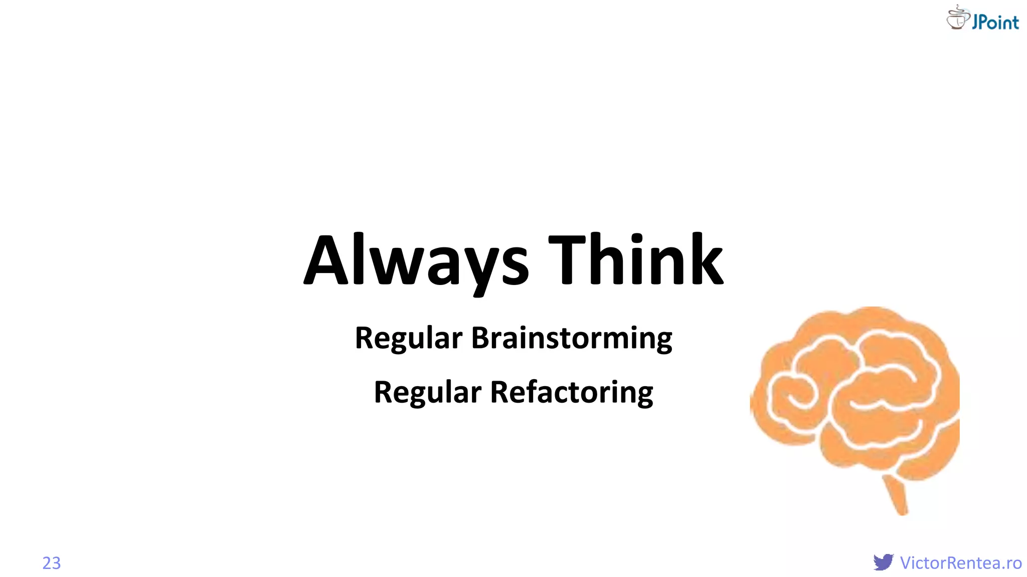 @
VictorRentea.ro
Always Think
Regular Brainstorming
23
Regular Refactoring
 