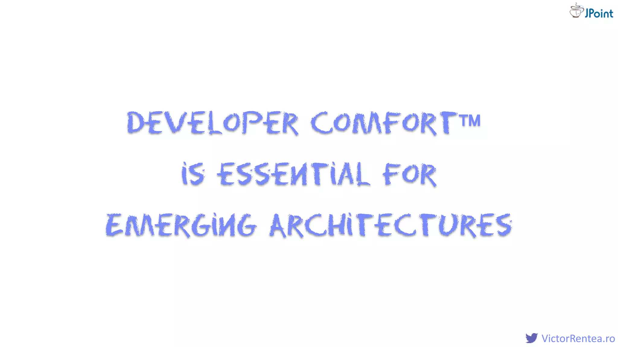 @
VictorRentea.ro
Developer Comfort
is essential for
Emerging Architectures
 