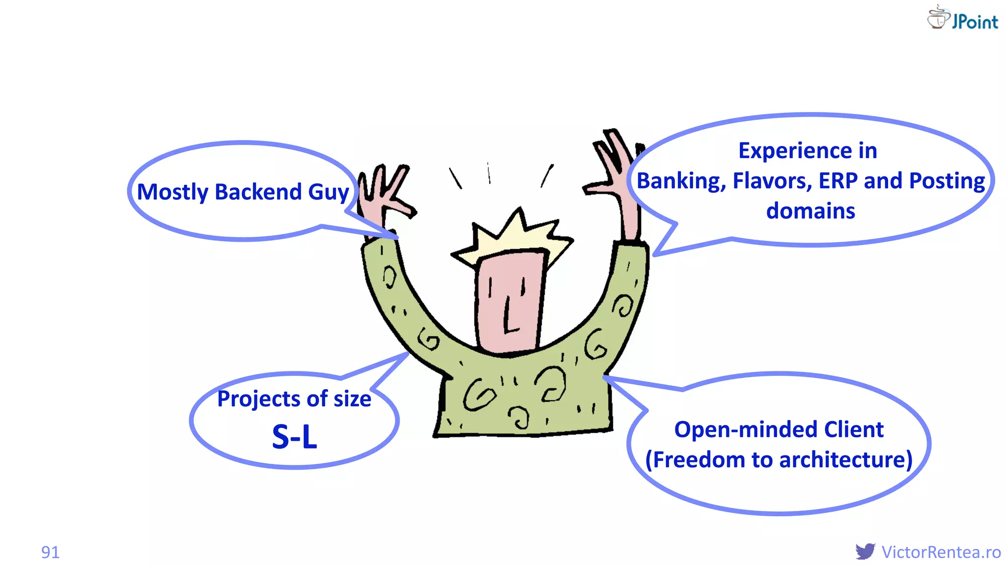 @
VictorRentea.ro
Disclaimer
91
Experience in
Banking, Flavors, ERP and Posting
domains
Mostly Backend Guy
Open-minded Client
(Freedom to architecture)
Projects of size
S-L
 