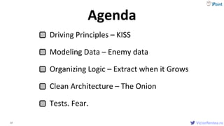 VictorRentea.ro13
Driving Principles – KISS
Modeling Data – Enemy data
Organizing Logic – Extract when it Grows
Clean Architecture – The Onion
Tests. Fear.
Agenda
VictorRentea.ro
 