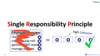 @
VictorRentea.ro
Single Responsibility Principle
14
EmployeeManager
-read/persist
-compute pay-roll
-generate PDF report
-manage projects
vs
 