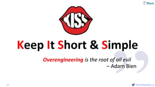 @
VictorRentea.ro
Keep It Short & Simple
17
Premature encapsulation is the root of all evilOverengineering
– Adam Bien
 