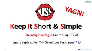 @
VictorRentea.ro
Keep It Short & Simple
19
Premature encapsulation is the root of all evilOverengineering
Less, simple code Developer Happiness 
 