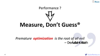 VictorRentea.ro40
Measure, Don’t Guess®
Premature encapsulation is the root of all evil
– Adam Bien
optimization
– Donald Knuth
Performance ?
 
