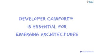 @
VictorRentea.ro
Developer Comfort
is essential for
Emerging Architectures
 