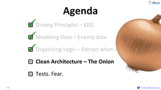 VictorRentea.ro53
Driving Principles – KISS
Modeling Data – Enemy data
Organizing Logic – Extract when it Grows
Clean Architecture – The Onion
Tests. Fear.
Agenda
VictorRentea.ro
 