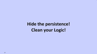 VictorRentea.ro69
Hide the persistence!
Clean your Logic!
 