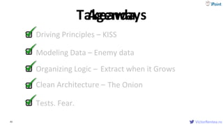 VictorRentea.ro93
Driving Principles –
VictorRentea.ro
KISS
Modeling Data –
Organizing Logic –
Clean Architecture –
Tests. Fear.
Extract when it Grows
The Onion
Enemy data
AgendaTakeaways
 