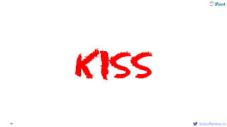 VictorRentea.ro99
KISS
 