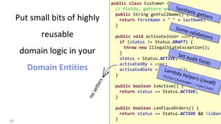 @
VictorRentea.ro
Put small bits of highly
reusable
domain logic in your
Domain Entities
28
public class Customer {
// fie...