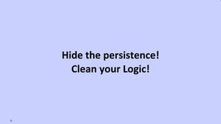 VictorRentea.ro75
Hide the persistence!
Clean your Logic!
 