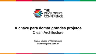 A chave para domar grandes projetos
Clean Architecture
Rafael Matias e Vitor Navarro
hummingbird.com.br
 