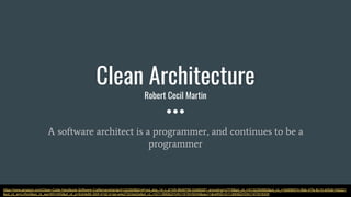 Clean Architecture
Robert Cecil Martin
A software architect is a programmer, and continues to be a
programmer
https://www.amazon.com/Clean-Code-Handbook-Software-Craftsmanship/dp/0132350882/ref=pd_sbs_14_t_0/145-8648759-3348529?_encoding=UTF8&pd_rd_i=0132350882&pd_rd_r=0b896974-0fab-47fa-8c15-e05db1fd2221
&pd_rd_w=LnRxS&pd_rd_wg=MVnWS&pf_rd_p=5cfcfe89-300f-47d2-b1ad-a4e27203a02a&pf_rd_r=D113M0BZHVN174TNY6XW&psc=1&refRID=D113M0BZHVN174TNY6XW
 