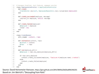 Source: David Heinemeier Hansson, https://gist.github.com/dhh/4849a20d2ba89b34b201
Based on: Jim Weirich's "Decoupling from Rails"
 