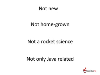 Not new
Not only Java related
Not a rocket science
Not home-grown
 
