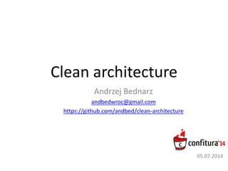 Clean architecture
Andrzej Bednarz
andbedwroc@gmail.com
https://github.com/andbed/clean-architecture
05.07.2014
 