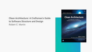 Clean Architecture: A Craftsman's Guide
to Software Structure and Design
Robert C. Martin
 