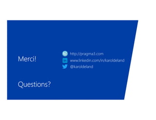 Merci!Merci!Merci!Merci!
Questions?Questions?Questions?Questions?
www.linkedin.com/in/karoldeland
@karoldeland
http://pragma3.com
 