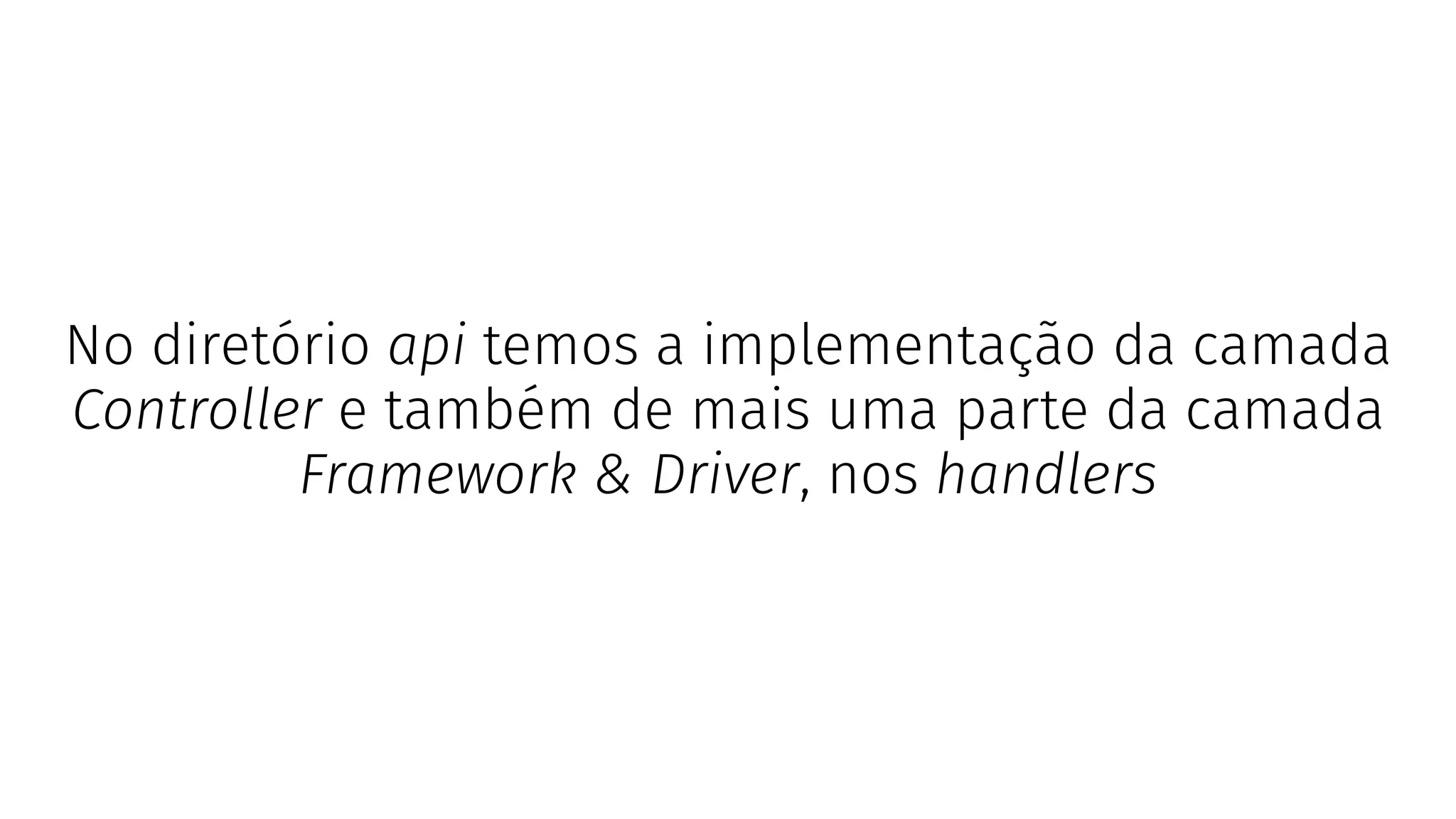 No diretório api temos a implementação da camada
Controller e também de mais uma parte da camada
Framework & Driver, nos handlers
 