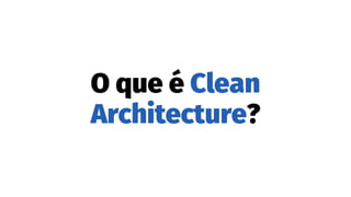 O que é Clean
Architecture?
 