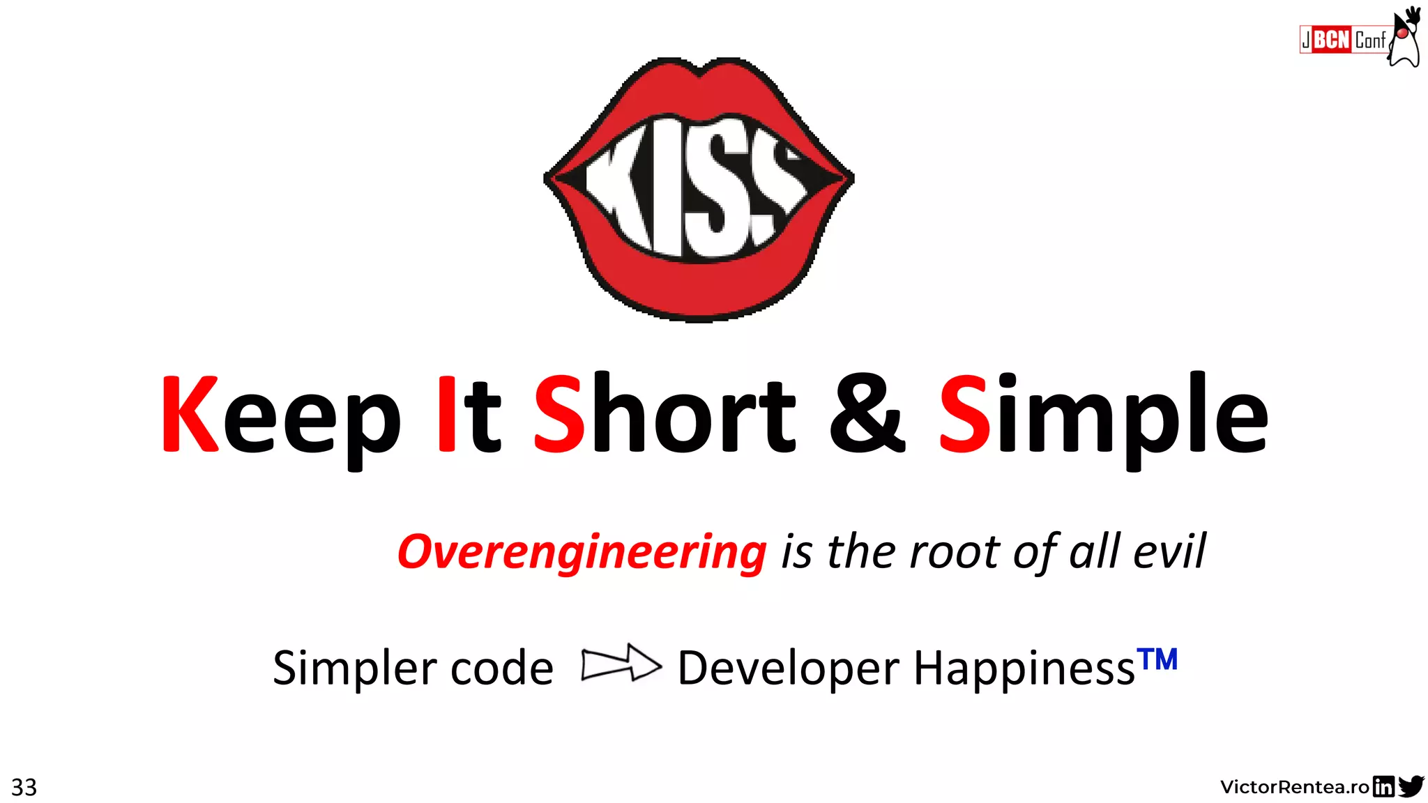 33
Keep It Short & Simple
Premature encapsulation is the root of all evilOverengineering
Simpler code Developer Happiness
 
