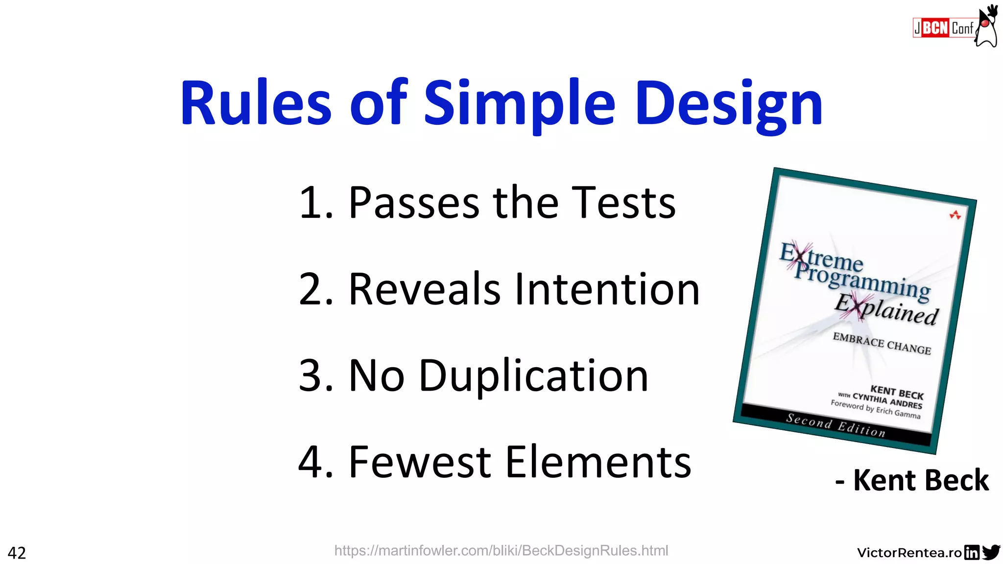42
- Kent Beck
https://martinfowler.com/bliki/BeckDesignRules.html
2. Reveals Intention
3. No Duplication
4. Fewest Elements
1. Passes the Tests
Rules of Simple Design
 