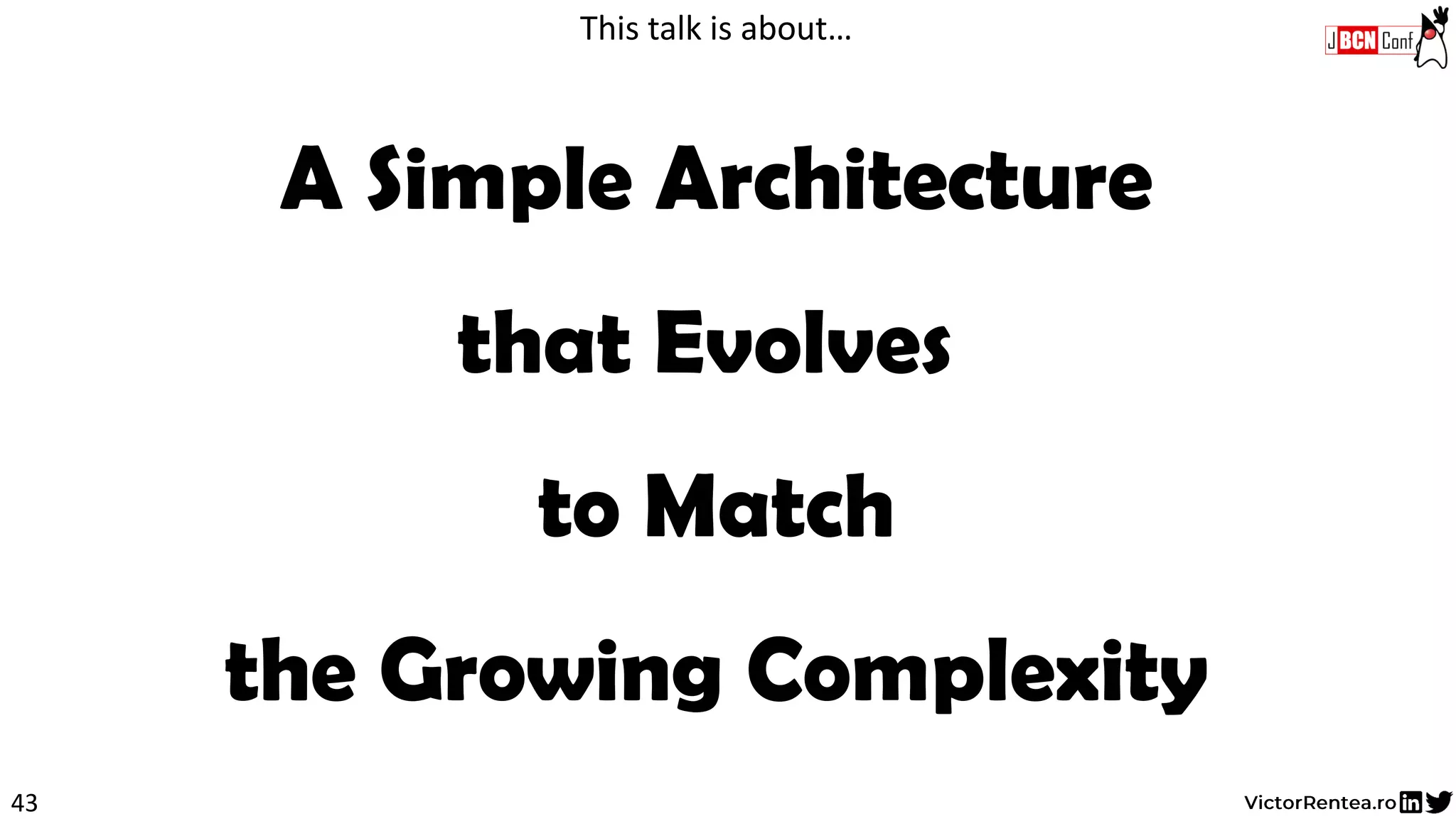 43
A Simple Architecture
that Evolves
to Match
the Growing Complexity
This talk is about…
 