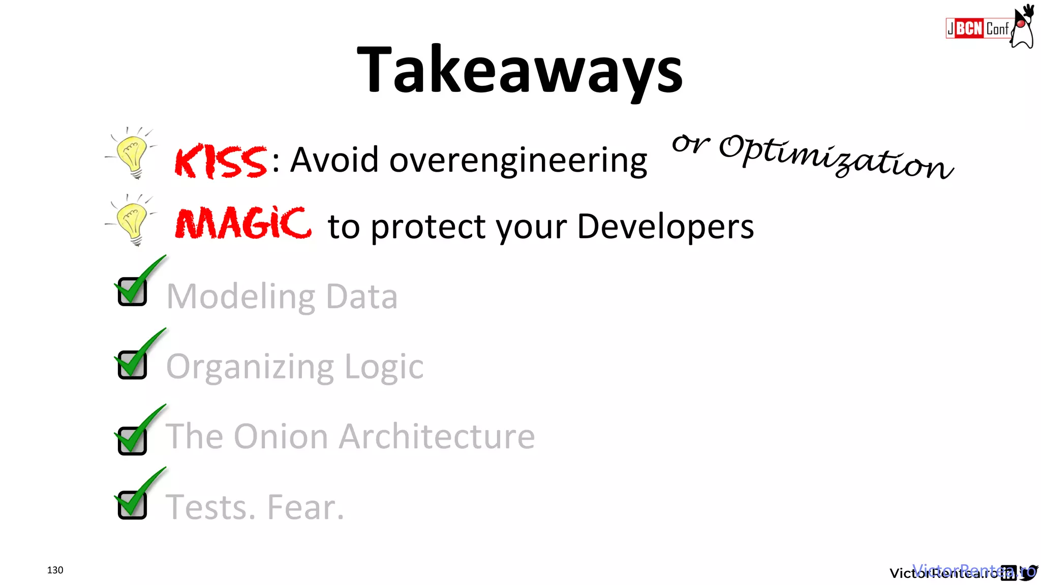130 VictorRentea.ro
Tests. Fear.
Organizing Logic
The Onion Architecture
Modeling Data
KISS: Avoid overengineering
Magic to protect your Developers
Takeaways
 