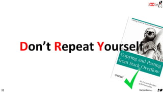 31
Don’t Repeat Yourself
 