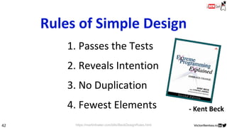42
- Kent Beck
https://martinfowler.com/bliki/BeckDesignRules.html
2. Reveals Intention
3. No Duplication
4. Fewest Elements
1. Passes the Tests
Rules of Simple Design
 