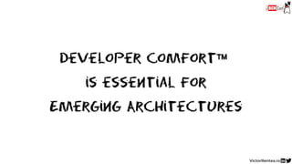 Developer Comfort
is essential for
Emerging Architectures
 