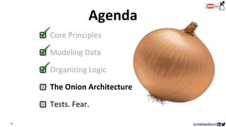 78
Core Principles
Modeling Data
Organizing Logic
The Onion Architecture
Tests. Fear.
Agenda
VictorRentea.ro
 