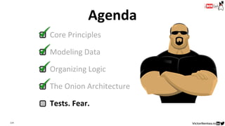 114
Core Principles
Modeling Data
Organizing Logic
The Onion Architecture
Tests. Fear.
Agenda
 
