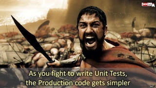 116
As you fight to write Unit Tests,
the Production code gets simpler
 