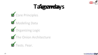 129
Core Principles
VictorRentea.ro
Modeling Data
Organizing Logic
The Onion Architecture
Tests. Fear.
AgendaTakeaways
 