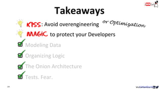 130 VictorRentea.ro
Tests. Fear.
Organizing Logic
The Onion Architecture
Modeling Data
KISS: Avoid overengineering
Magic to protect your Developers
Takeaways
 
