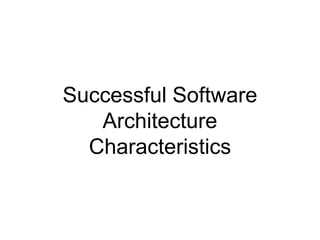 Successful Software
Architecture
Characteristics
 