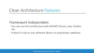 Clean Architecture Features
Testable
◦ Apps built using this approach, and especially the core domain
model and its busine...
