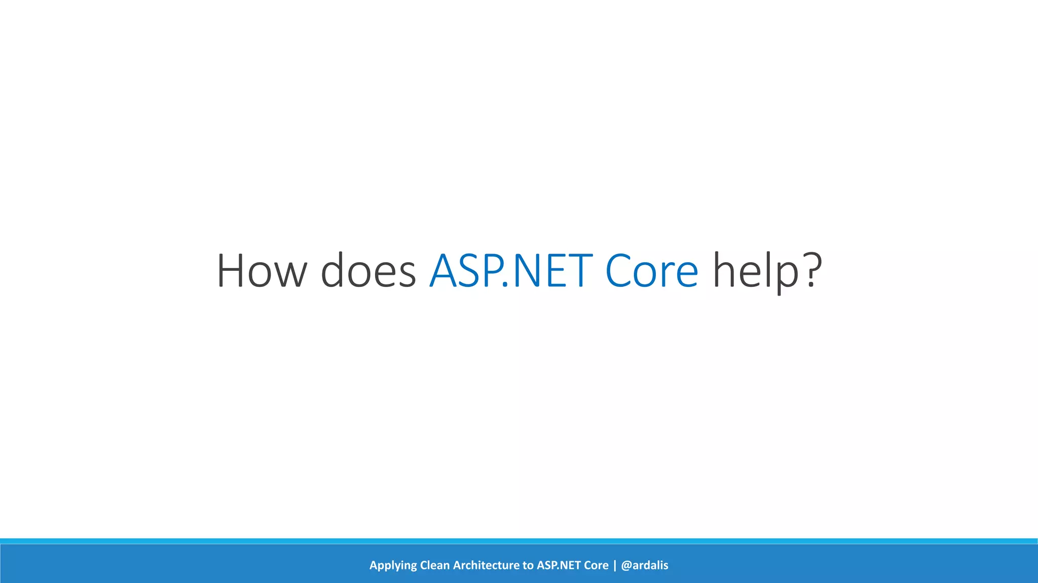 How does ASP.NET Core help?
Applying Clean Architecture to ASP.NET Core | @ardalis
 