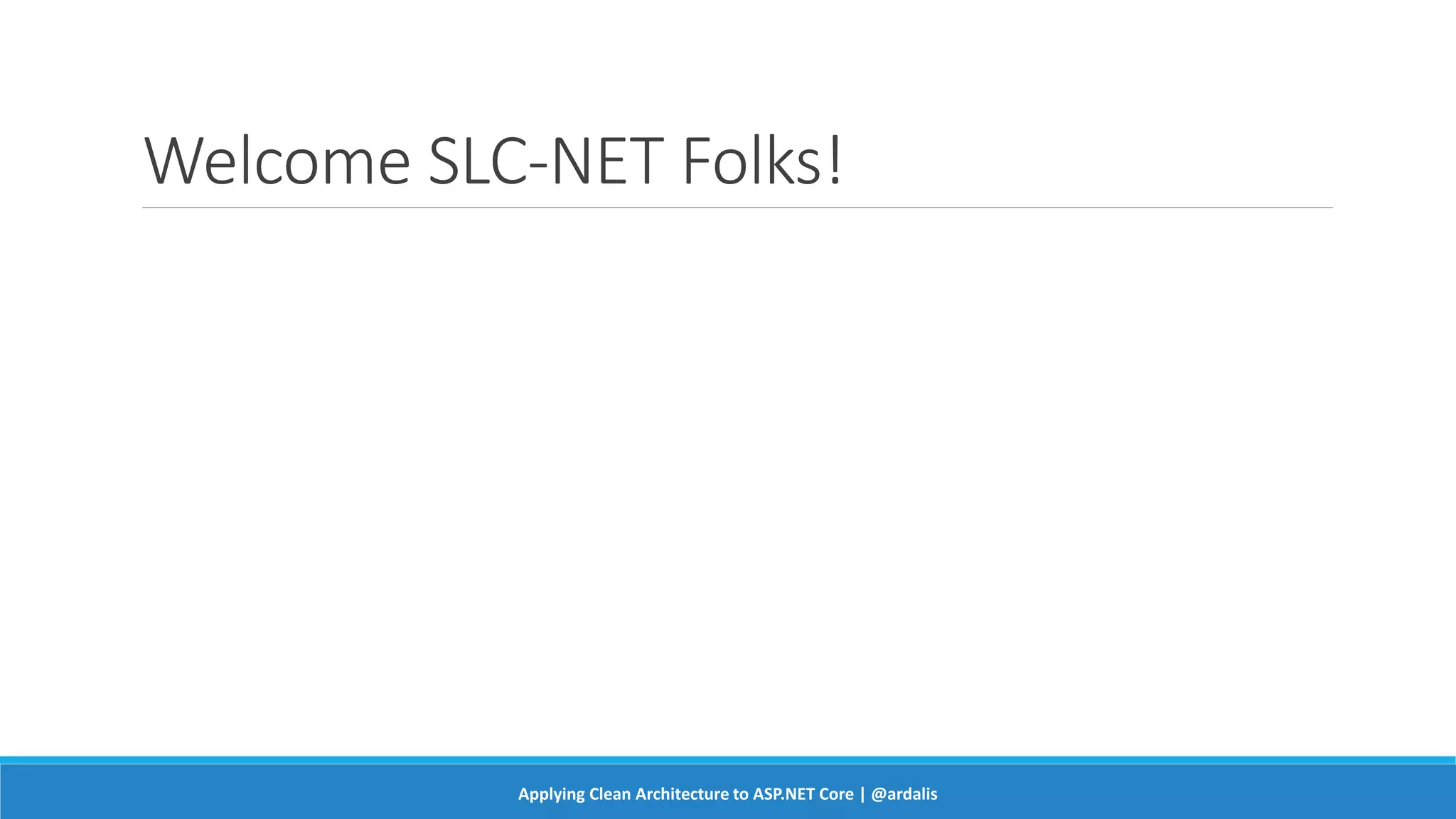 Welcome SLC-NET Folks!
Applying Clean Architecture to ASP.NET Core | @ardalis
 