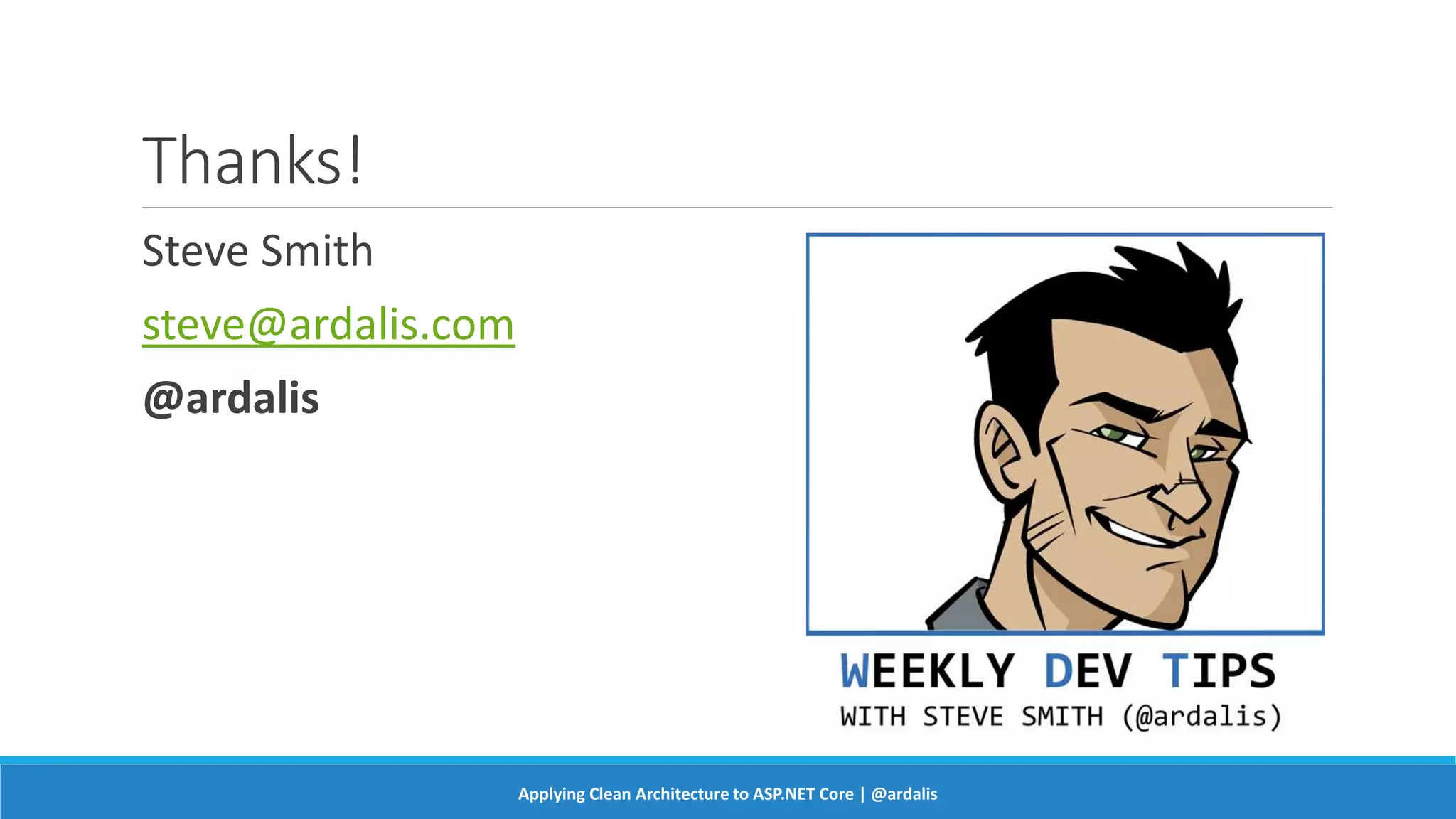 Thanks!
Steve Smith
steve@ardalis.com
@ardalis
Applying Clean Architecture to ASP.NET Core | @ardalis
 