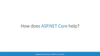 How does ASP.NET Core help?
Applying Clean Architecture to ASP.NET Core | @ardalis
 