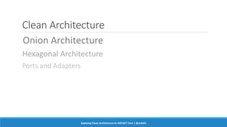 Clean Architecture
Onion Architecture
Hexagonal Architecture
Ports and Adapters
Applying Clean Architecture to ASP.NET Core | @ardalis
 