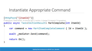 Instantiate Appropriate Command
Applying Clean Architecture to ASP.NET Core | @ardalis
 