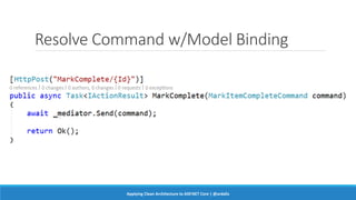 Resolve Command w/Model Binding
Applying Clean Architecture to ASP.NET Core | @ardalis
 
