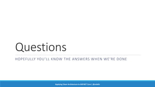 Questions
HOPEFULLY YOU’LL KNOW THE ANSWERS WHEN WE’RE DONE
Applying Clean Architecture to ASP.NET Core | @ardalis
 