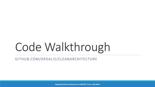 Code Walkthrough
GITHUB.COM/ARDALIS/CLEANARCHITECTURE
Applying Clean Architecture to ASP.NET Core | @ardalis
 