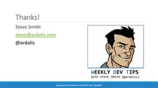 Thanks!
Steve Smith
steve@ardalis.com
@ardalis
Applying Clean Architecture to ASP.NET Core | @ardalis
 